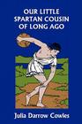 Our Little Spartan Cousin of Long Ago (Yesterday's Classics) By Julia Darrow Cowles, John Goss (Illustrator) Cover Image