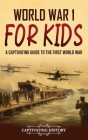 World War 1 for Kids: A Captivating Guide to the First World War By Captivating History Cover Image