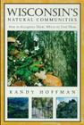 Wisconsin's Natural Communities: How to Recognize Them, Where to Find Them By Randy Hoffman Cover Image