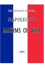 The Officer's Manual: Napoleon's Maxims of War Cover Image