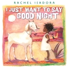 I Just Want to Say Good Night By Rachel Isadora (Illustrator), Rachel Isadora Cover Image
