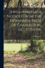 Jewish Marriage Notices From the Newspaper Press of Charleston, S.C., 1775-1906 By Barnett A. 1867-1936 Elzas Cover Image