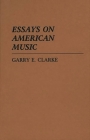 Essays on American Music (Contributions in Military History #62) By Garry E. Clarke, Unknown Cover Image