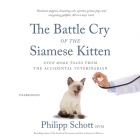 The Battle Cry of the Siamese Kitten: Even More Tales from the Accidental Veterinarian By Philipp Schott DVM, Fred Berman (Read by) Cover Image
