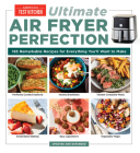 Ultimate Air Fryer Perfection: 125 Remarkable Recipes That Make the Most of Your Air Fryer By America's Test Kitchen Cover Image