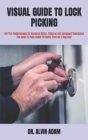Visual Guide to Lock Picking: Get The Fundamentals On Revealed Skills, Patterns And Advanced Techniques You Need To Peek Locks Perfectly Even As A B By Alvin Adam Cover Image