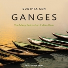 Ganges: The Many Pasts of an Indian River By Sudipta Sen, Neil Shah (Read by) Cover Image