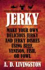 Jerky: Make Your Own Delicious Jerky And Jerky Dishes Using Beef, Venison, Fish, Or Fowl (A. D. Livingston Cookbooks) By A. D. Livingston Cover Image
