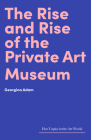 The Rise and Rise of the Private Art Museum (Hot Topics in the Art World) By Georgina Adam Cover Image