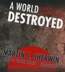 A World Destroyed: Hiroshima and Its Legacies By Martin J. Sherwin, Patrick Cullen (Read by) Cover Image