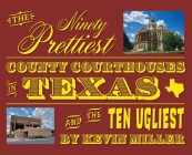 The Ninety Prettiest County Courthouses in Texas...and the Ten Ugliest Cover Image