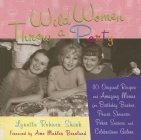 Wild Women Throw a Party: 110 Original Recipes and Amazing Menus for Birthday Bashes, Power Showers, Poker Soirees, and Celebrations Galore By Lynette Rohrer Shirk, Ame Mahler Beanland (Foreword by) Cover Image