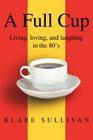 A Full Cup: Living, loving, and laughing in the 80's By Klare B. Sullivan Cover Image