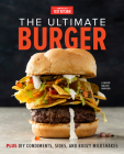 The Ultimate Burger: Plus DIY Condiments, Sides, and Boozy Milkshakes By America's Test Kitchen (Editor) Cover Image