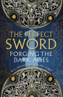 The Perfect Sword: Forging the Dark Ages By Edoardo Albert, Paul Gething Cover Image