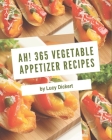 Ah! 365 Vegetable Appetizer Recipes: An Inspiring Vegetable Appetizer Cookbook for You By Lucy Dickert Cover Image