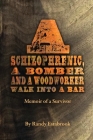 A Schizophrenic, A Bomber and A Woodworker Walk into A Bar: Memoir of a Survivor By Randy Estabrook Cover Image