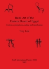 Rock Art of the Eastern Desert of Egypt: Content, comparisons, dating and significance (BAR International #2008) By Tony Judd Cover Image
