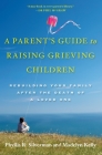 A Parent's Guide to Raising Grieving Children: Rebuilding Your Family After the Death of a Loved One Cover Image