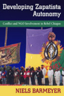 Developing Zapatista Autonomy: Conflict and Ngo Involvement in Rebel Chiapas By Niels Barmeyer Cover Image