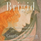Brigid: History, Mystery, and Magick of the Celtic Goddess By Courtney Weber, Wendy Tremont King (Read by) Cover Image