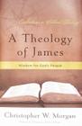 A Theology of James: Wisdom for God's People (Explorations in Biblical Theology) By Christopher W. Morgan Cover Image