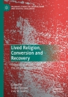 Lived Religion, Conversion and Recovery: Negotiating of Self, the Social, and the Sacred (Palgrave Studies in Lived Religion and Societal Challenges) Cover Image