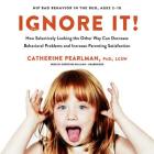 Ignore It! Lib/E: How Selectively Looking the Other Way Can Decrease Behavioral Problems and Increase Parenting Satisfaction By Catherine Pearlman Phd Lcsw, Christine Williams (Read by) Cover Image