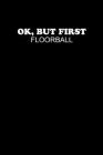 Ok, But First Floorball: Notizbuch Unihockey Notebook Innebandy Hockey 6x9 Punkteraster Cover Image