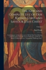 The New and Complete Life of Our Blessed Lord and Saviour Jesus Christ: Containing an Authentic Account of All the Real Facts Relating to His Exemplar Cover Image