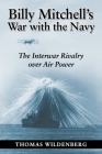 Billy Mitchell's War with the Navy: The Interwar Rivalry Over Air Power By Thomas Wildenberg Cover Image