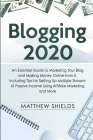 Blogging 2020: An Essential Guide to Marketing Your Blog and Making Money Online from It, Including Tips for Setting Up Multiple Stre By Matthew Shields Cover Image