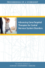 Advancing Gene-Targeted Therapies for Central Nervous System Disorders: Proceedings of a Workshop By National Academies of Sciences Engineeri, Health and Medicine Division, Board on Health Sciences Policy Cover Image