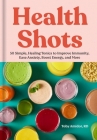 Health Shots: 50 Simple, Healing Tonics to Help Improve Immunity, Ease Anxiety, Boost Energy, and More Cover Image