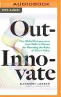 Out-Innovate: How Global Entrepreneurs--From Delhi to Detroit--Are Rewriting the Rules of Silicon Valley Cover Image