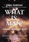 What Is Man?: Adam, Alien or Ape? By Edgar Andrews Cover Image