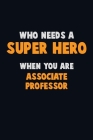 Who Need A SUPER HERO, When You Are Associate Professor: 6X9 Career Pride 120 pages Writing Notebooks By Emma Loren Cover Image