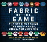 Fabric of the Game: The Stories Behind the NHL's Names, Logos, and Uniforms By Chris Creamer, Todd Radom, Lanny McDonald (Foreword by) Cover Image