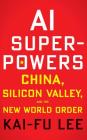 AI Superpowers: China, Silicon Valley, and the New World Order Cover Image