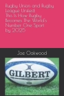 Rugby Union and Rugby League Unified: This Is How Rugby Becomes The World's Number One Sport by 2025 Cover Image