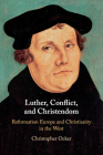 Luther, Conflict, and Christendom: Reformation Europe and Christianity in the West By Christopher Ocker Cover Image