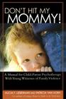 Don't Hit My Mommy!: A Manual for Child-Parent Psychotherapy with Young Witnesses of Family Violence By Alicia F. Lieberman, Patricia Van Horn Cover Image