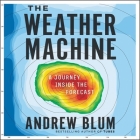 The Weather Machine: A Journey Inside the Forecast By Greg Tremblay (Read by), Andrew Blum Cover Image