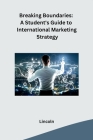 Breaking Boundaries: A Student's Guide to International Marketing Strategy Cover Image