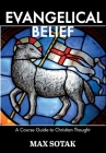 Evangelical Belief: A Course Guide to Christian Thought By Max H. Sotak Cover Image