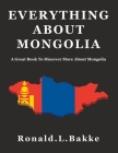 Everything about Mongolia: A Great Book To Discover More About Mongolia Cover Image
