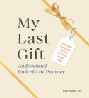My Last Gift: An Essential End-Of-Life Planner: Important Guidance for You and Your Loved Ones Cover Image