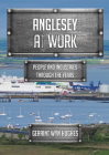 Anglesey at Work: People and Industries Through the Years By Geraint Wyn Hughes Cover Image