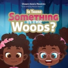 Is There Something in the Woods? By Shawn Alexis Meekins Cover Image