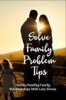 Solve Family Problem Tips: Having Healthy Family Relationships With Less Stress Cover Image